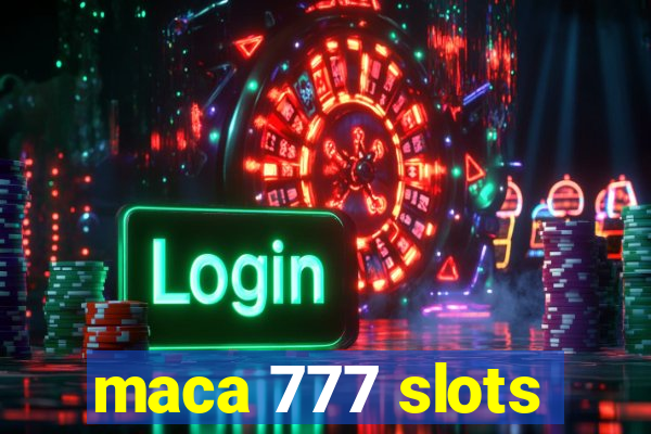 maca 777 slots